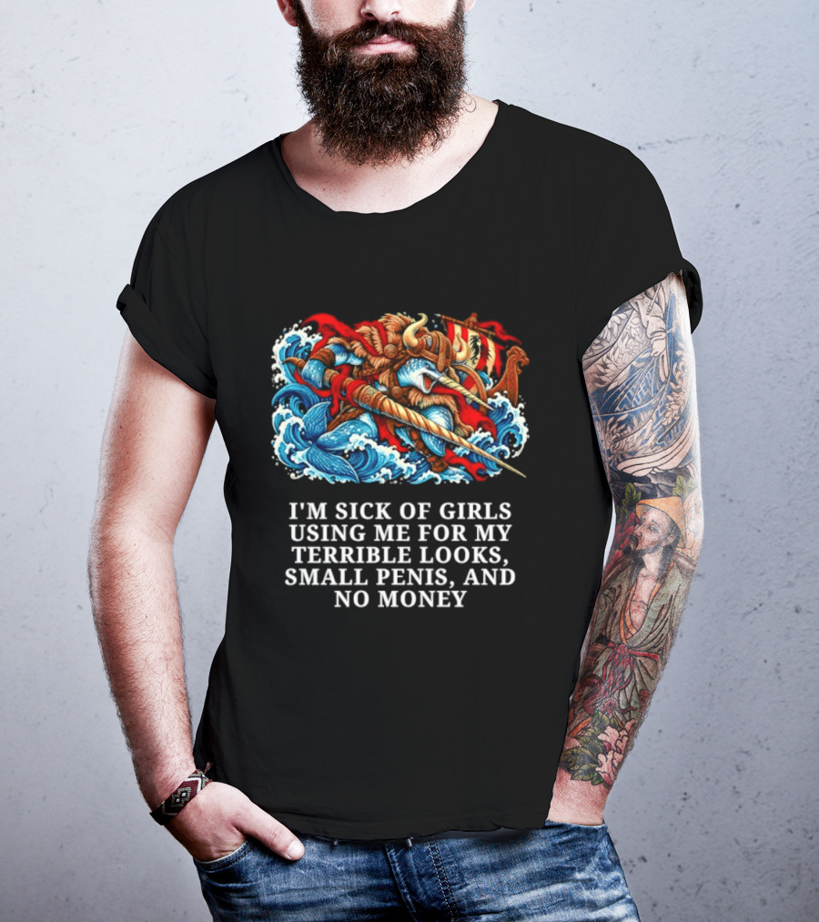I'm Sick Of Girls Using Me For My Terrible Looks Small Penis And No Money Mythical Warrior And Sea Creatures Battle T-Shirt