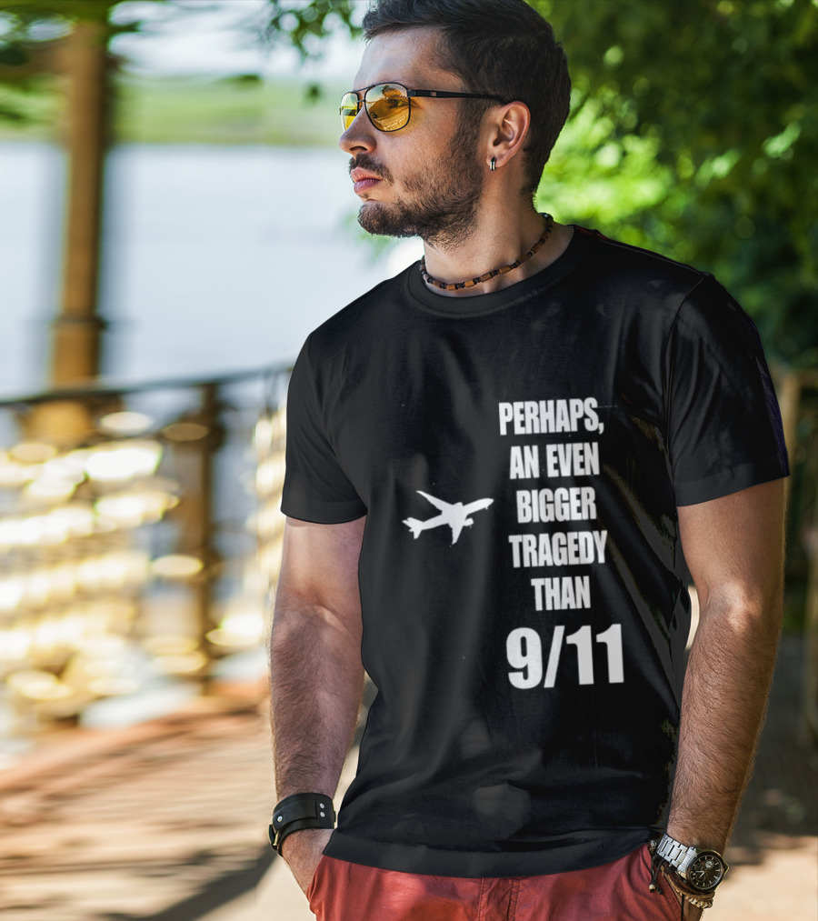 Perhaps An Even Bigger Tragedy Than 9 11 Event T-Shirt