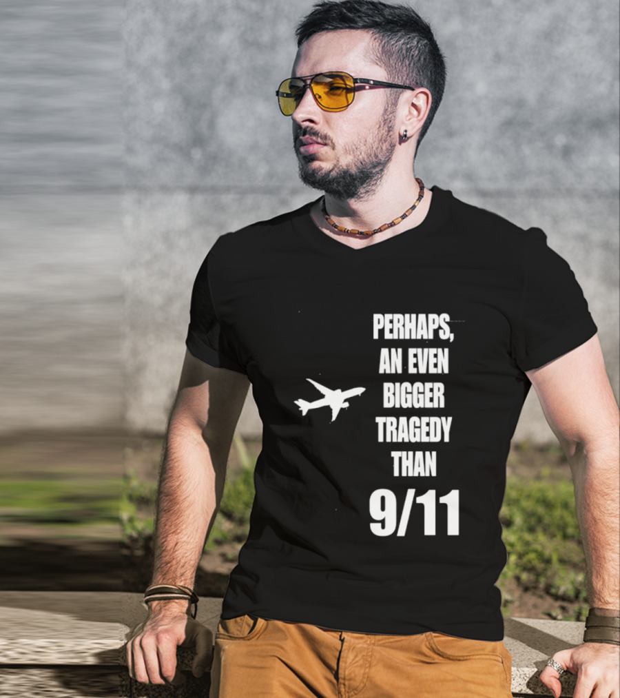 Perhaps An Even Bigger Tragedy Than 9 11 Event T-Shirt
