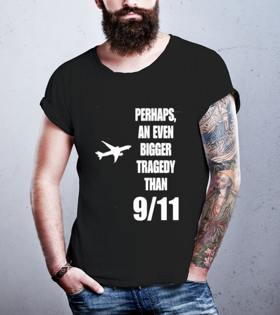 Perhaps An Even Bigger Tragedy Than 9 11 Event T-Shirt