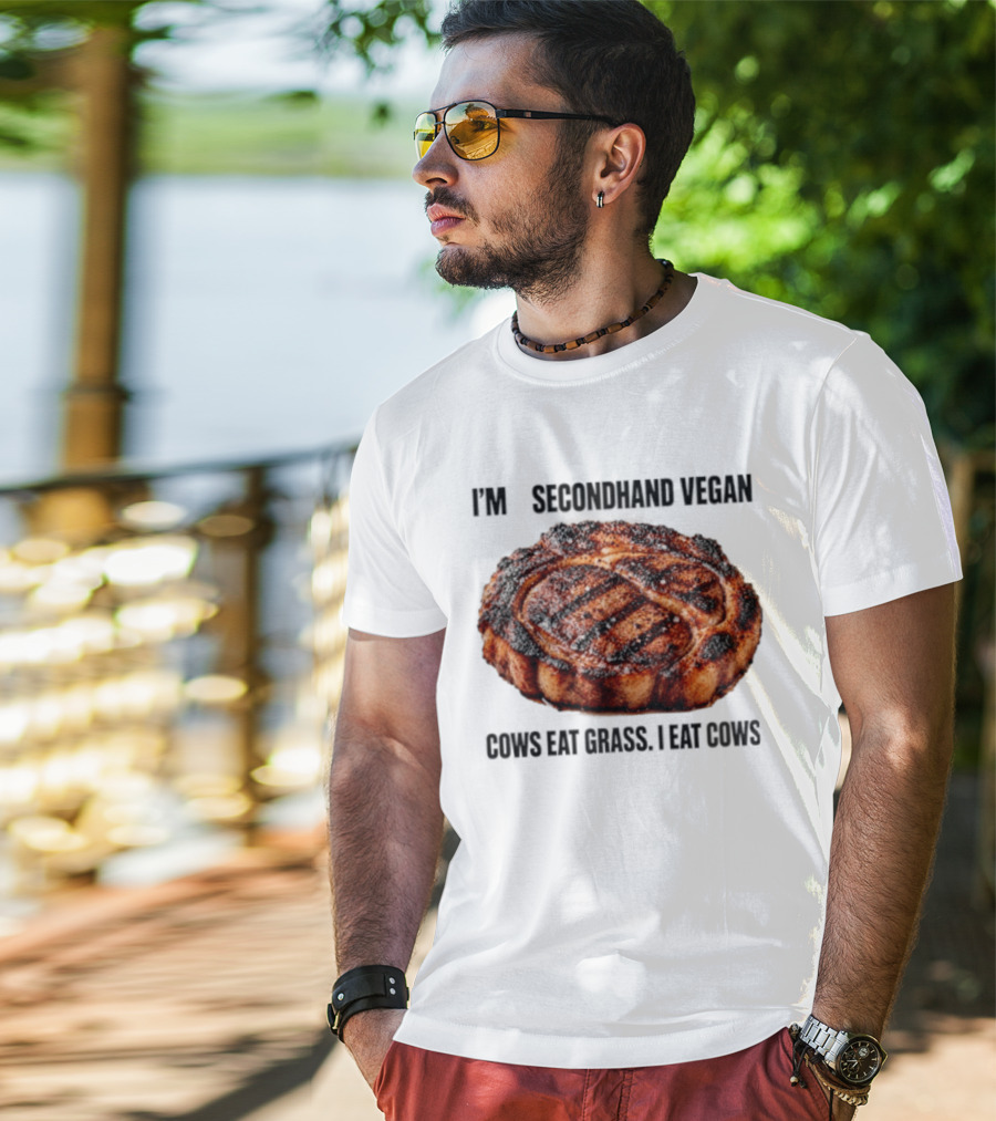 I'm A Secondhand Vegan Cows Eat Grass I Eat Cows Steak Grilled Humor T-Shirt