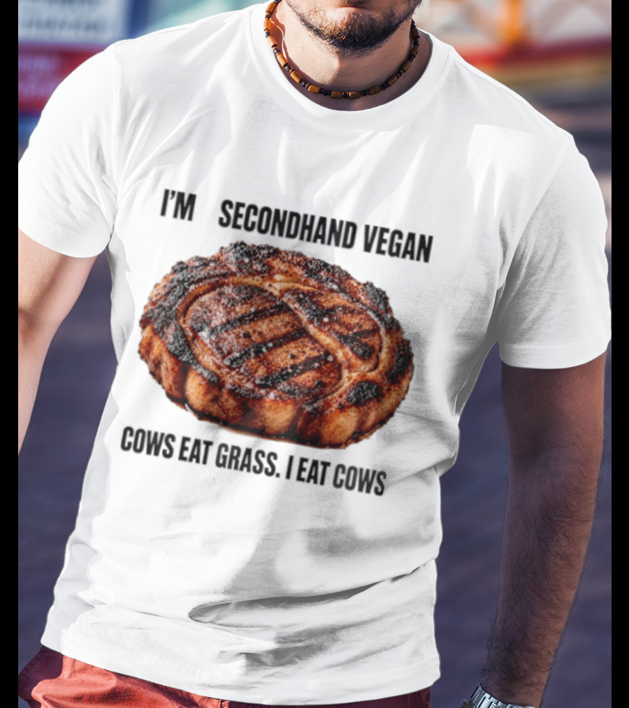 I'm A Secondhand Vegan Cows Eat Grass I Eat Cows Steak Grilled Humor T-Shirt