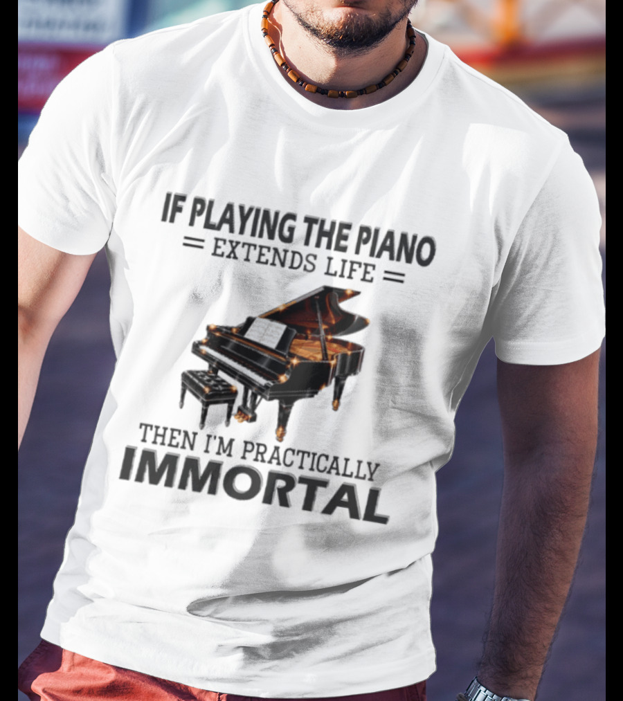 IF Playing The Piano Extends Life Then I'm Practically Immortal Piano T-Shirt
