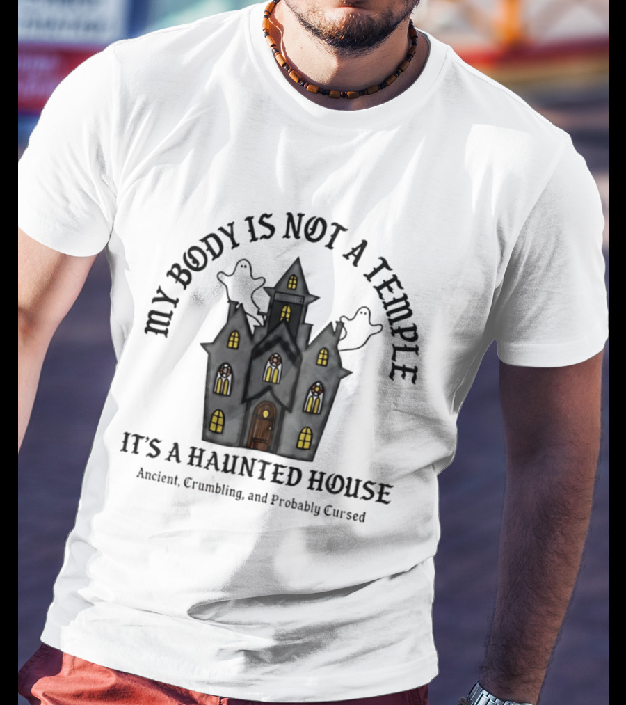 My Body Is Not A Temple It's A Haunted House Crumbling Probably Cursed Halloween T-Shirt
