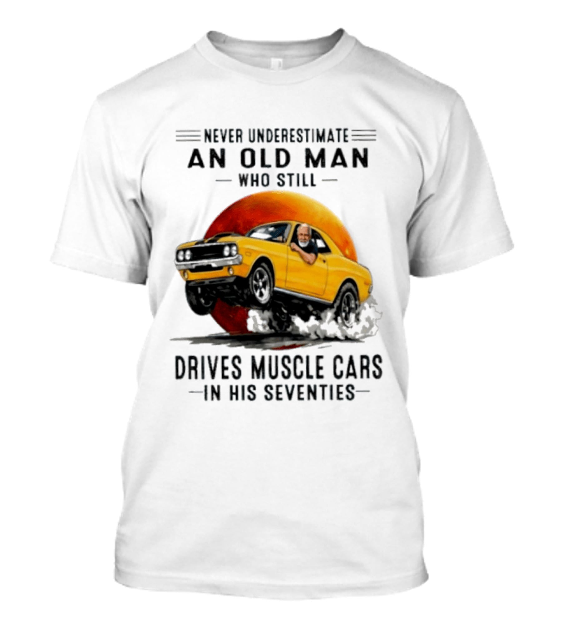 Never Underestimate An Old Man Who Still Drives Muscle Cars In His Seventies Vintage Yellow Car T-Shirt