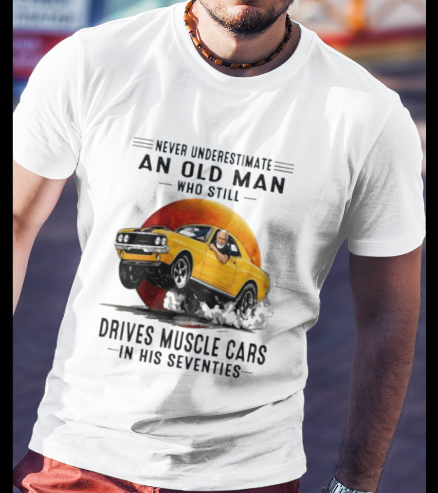 Never Underestimate An Old Man Who Still Drives Muscle Cars In His Seventies Vintage Yellow Car T-Shirt