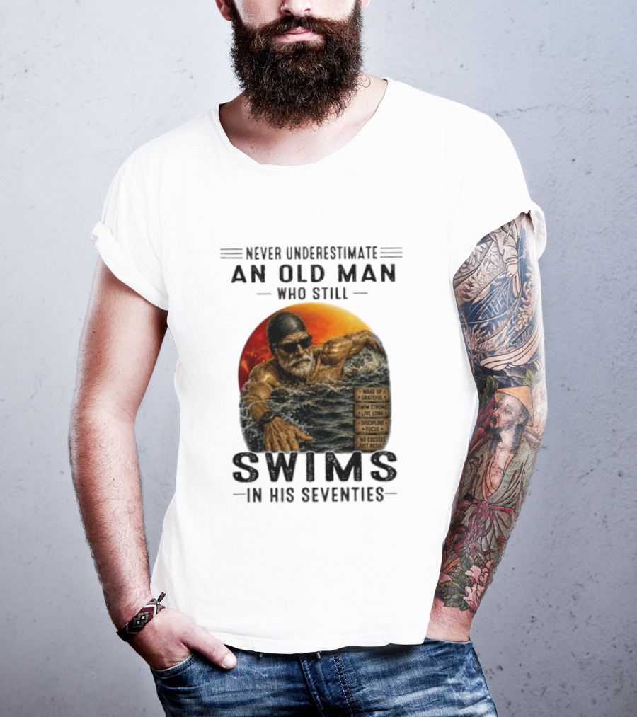Never Underestimate An Old Man Who Still Swims In His Seventies Vintage Motivational Quotes Wake Up Grateful Swim Strong Discipline T-Shirt