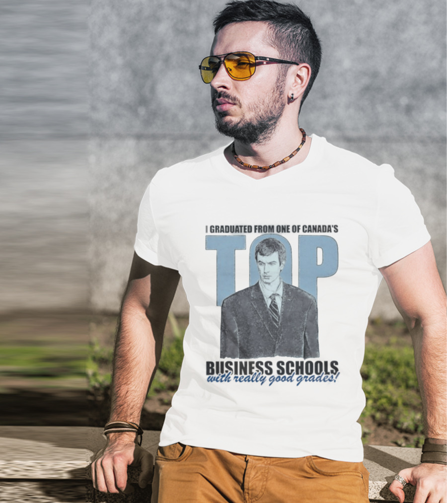 Peter Bacanovic I Graduated From One Of Canada's Top Business Schools With Really Good Grades T-Shirt