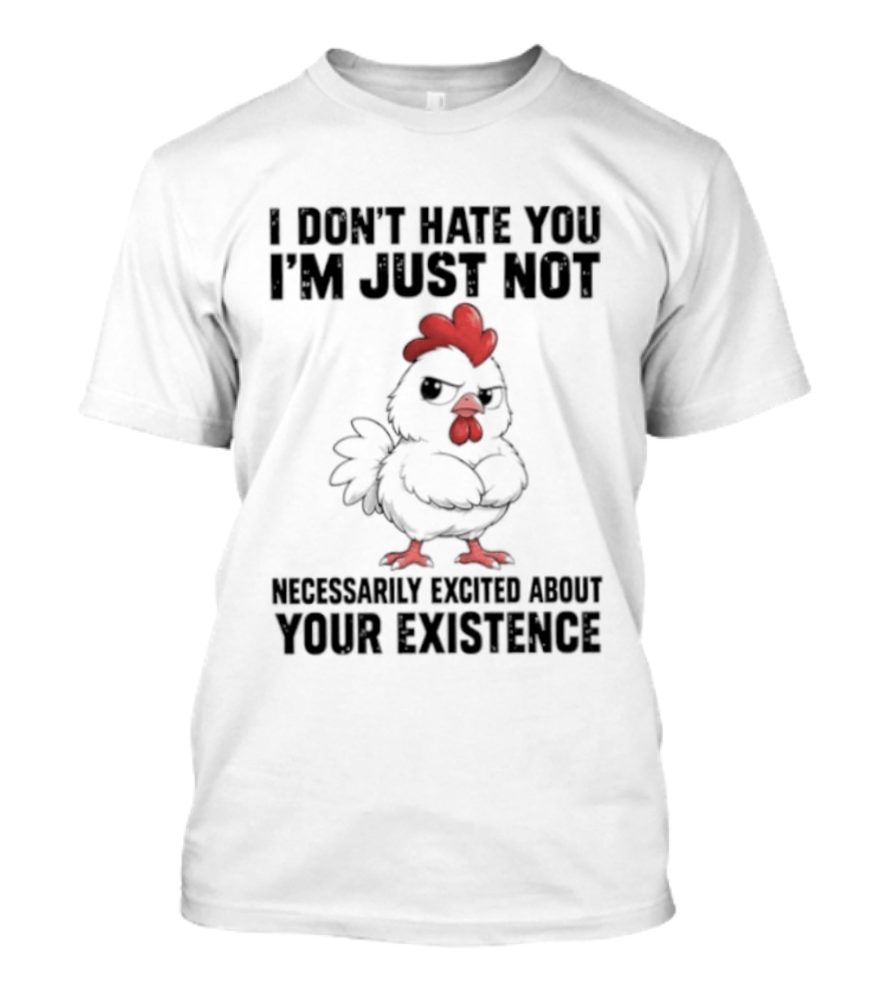 I Don't Hate You I'm Just Not Necessarily Excited About Your Existence T-Shirt