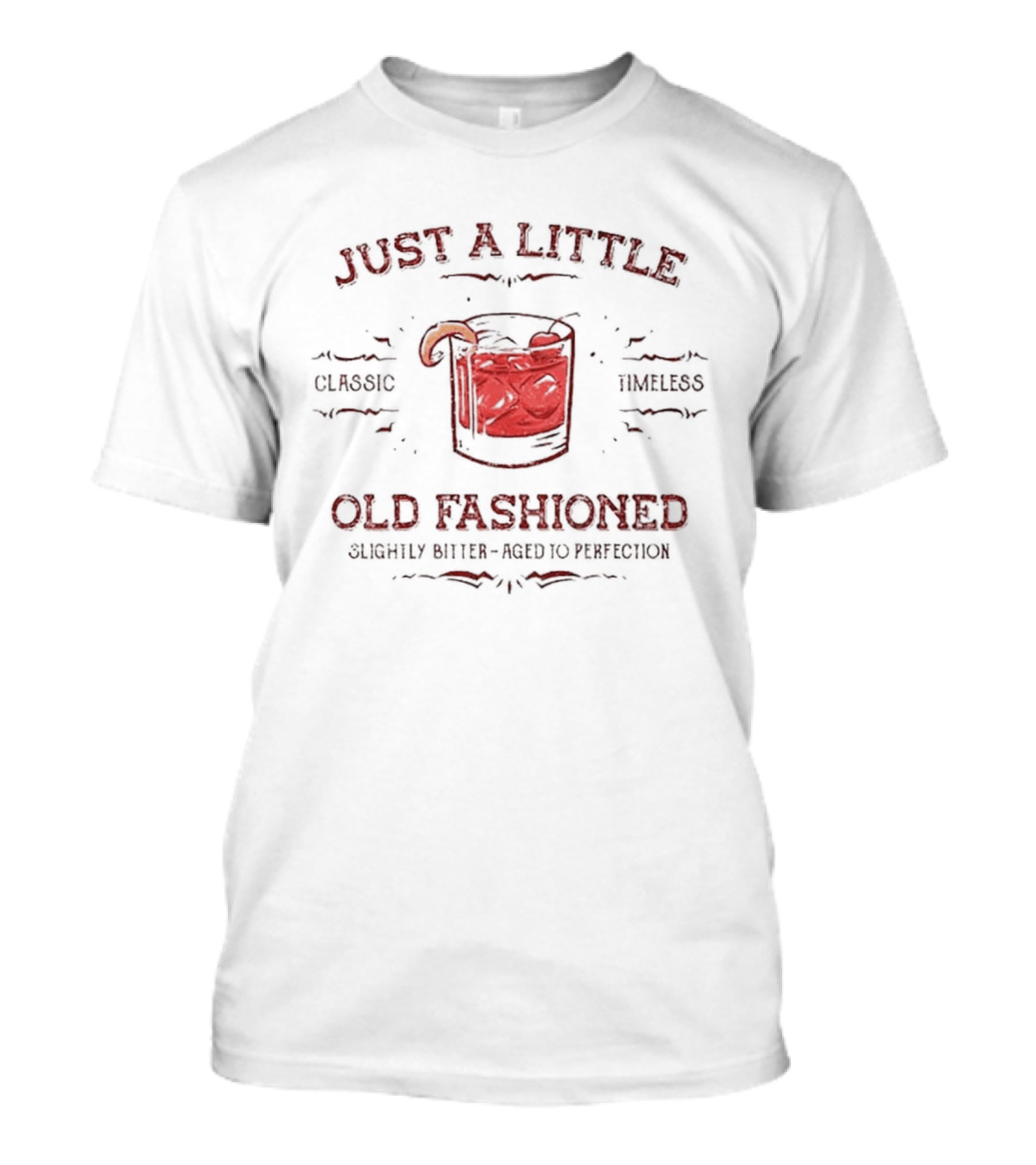 Just A Little Old Fashioned Classic Timeless Slightly Bitter Aged To Perfection T-Shirt