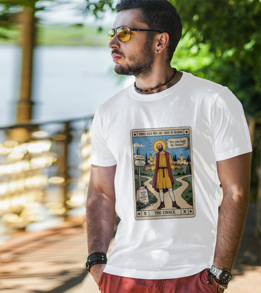 Things Bald Men Are Tired Of Hearing Are You Bald By Choice The Choice Saint Bald Man Tarot T-Shirt