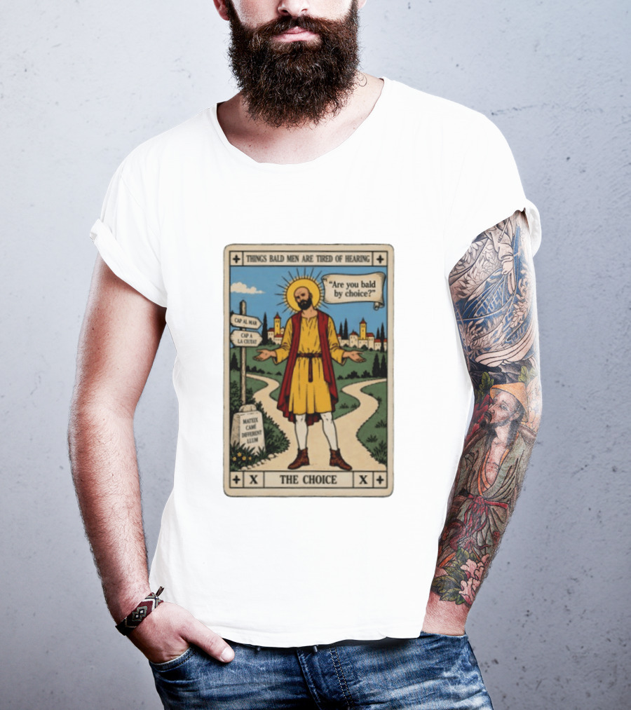 Things Bald Men Are Tired Of Hearing Are You Bald By Choice The Choice Saint Bald Man Tarot T-Shirt