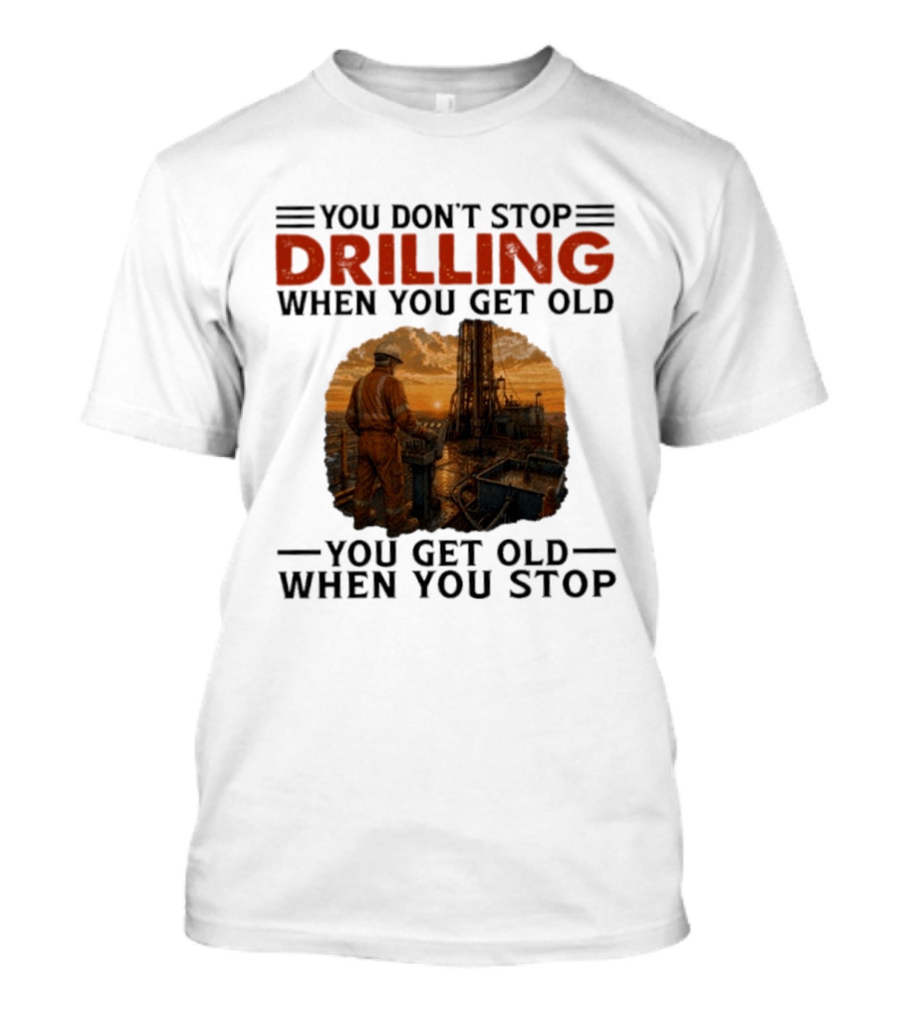 You Don't Stop Drilling When You Get Old You Get Old When You Stop Oil Rig Worker Vintage Sunset T-Shirt