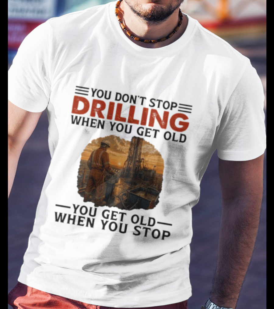 You Don't Stop Drilling When You Get Old You Get Old When You Stop Oil Rig Worker Vintage Sunset T-Shirt