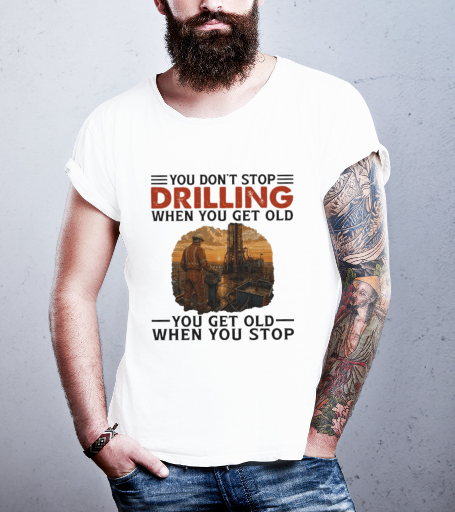 You Don't Stop Drilling When You Get Old You Get Old When You Stop Oil Rig Worker Vintage Sunset T-Shirt