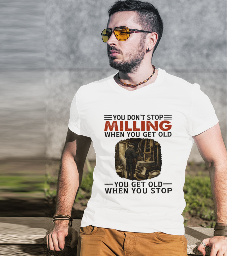 You Don't Stop Milling When You Get Old You Get Old When You Stop Mills Engineer Vintage Worker T-Shirt
