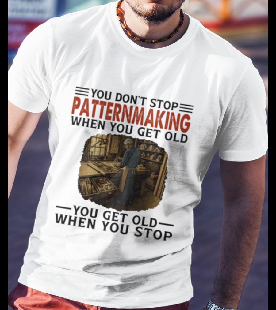You Don't Stop Patternmaking When You Get Old You Get Old When You Stop Vintage Workshop Craftsman T-Shirt