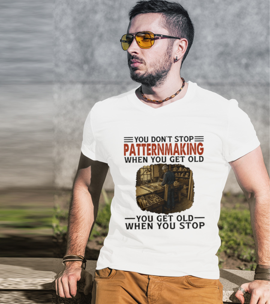 You Don't Stop Patternmaking When You Get Old You Get Old When You Stop Vintage Workshop Craftsman T-Shirt