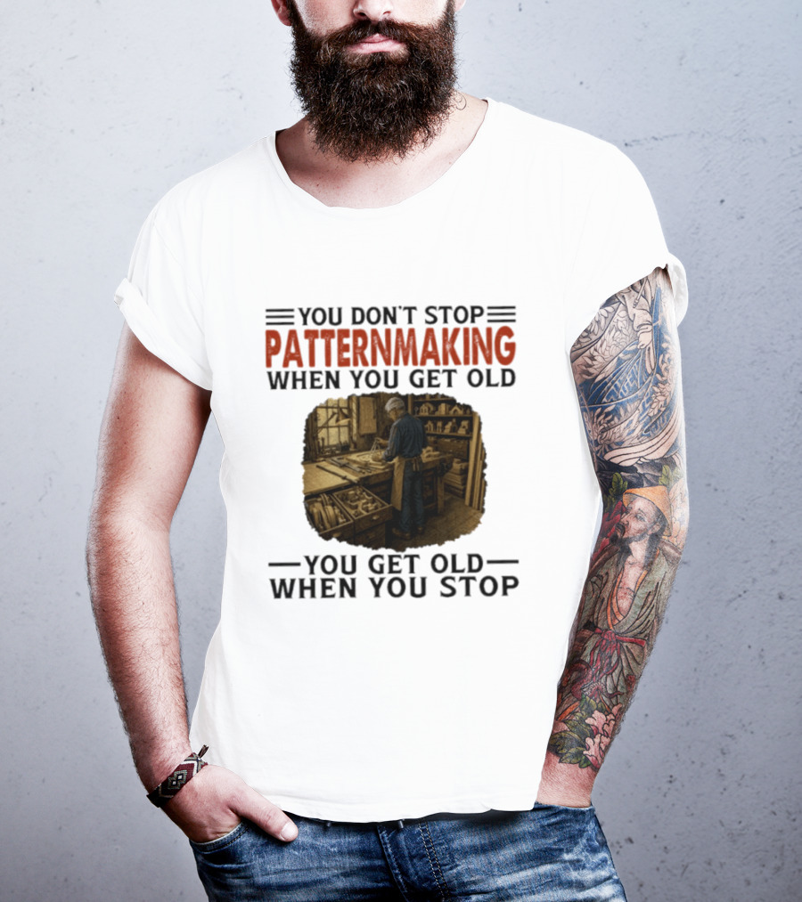 You Don't Stop Patternmaking When You Get Old You Get Old When You Stop Vintage Workshop Craftsman T-Shirt