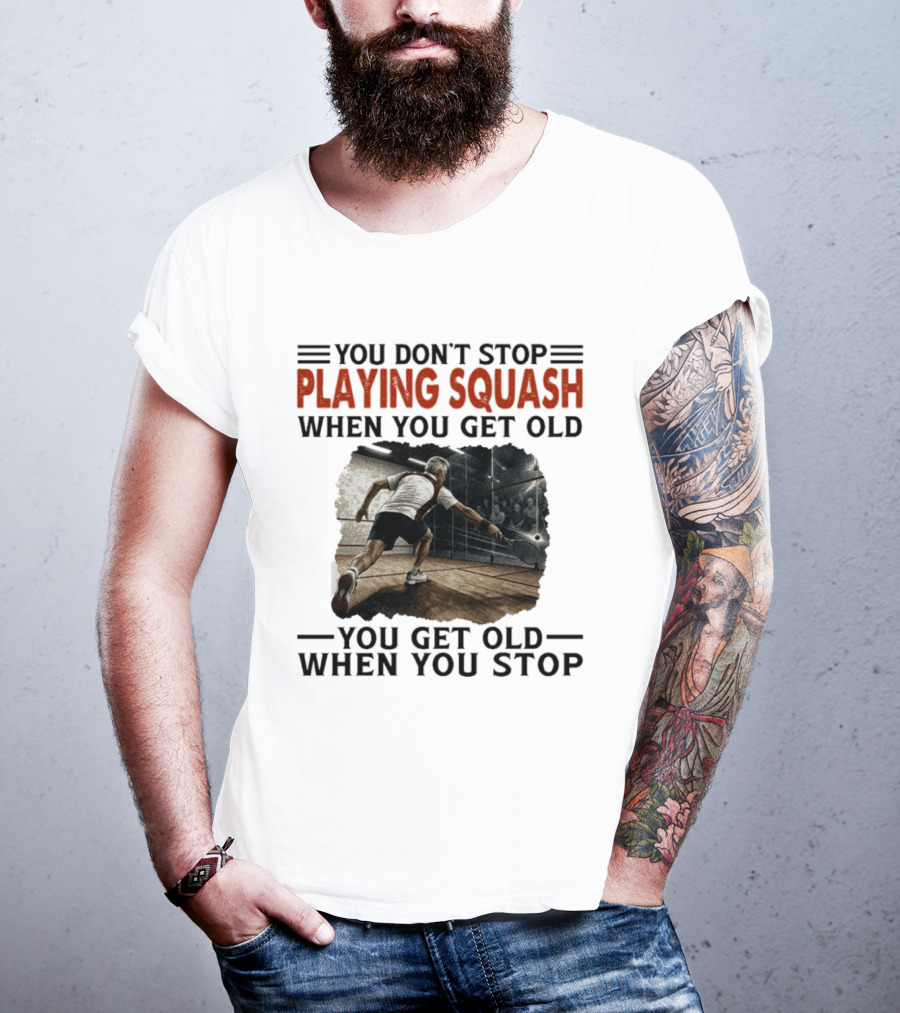 You Don't Stop Playing Squash When You Get Old You Get Old When You Stop Classic Sports Motivation T-Shirt