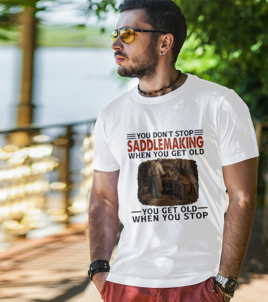 You Don't Stop Saddlemaking When You Get Old Vintage Craftsman Workshop T-Shirt