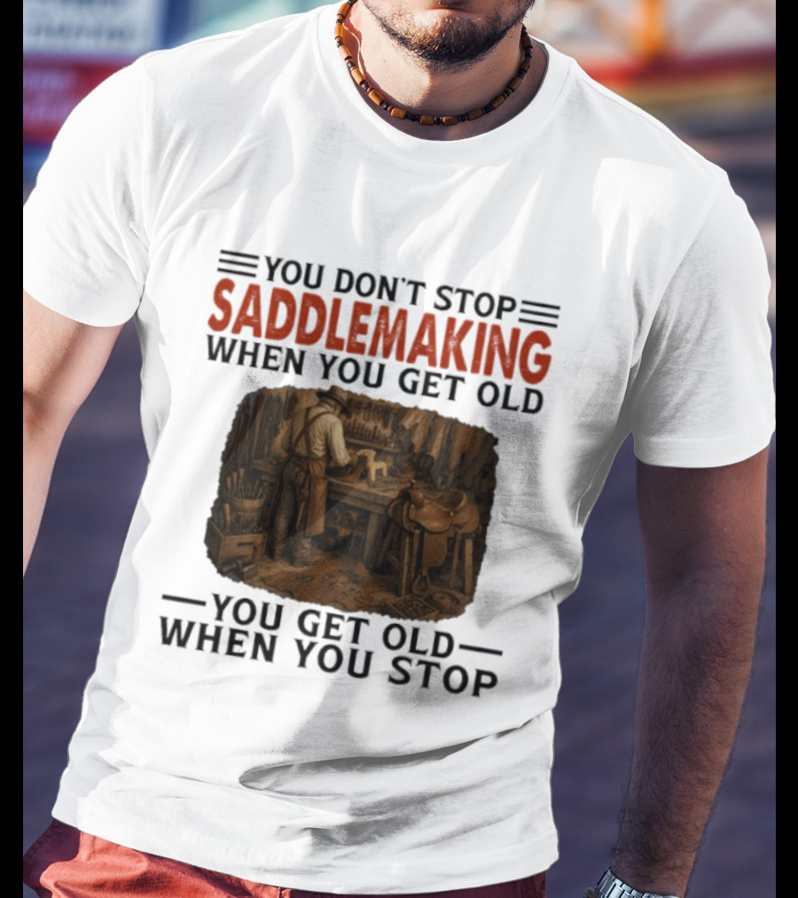 You Don't Stop Saddlemaking When You Get Old Vintage Craftsman Workshop T-Shirt