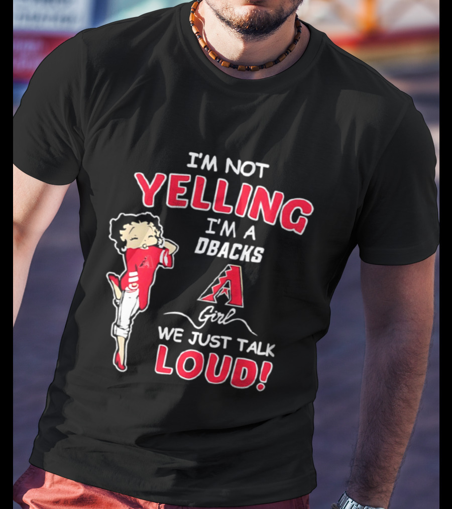 I'm Not Yelling I'm A DBacks Girl We Just Talk Loud Arizona Diamondbacks T-Shirt