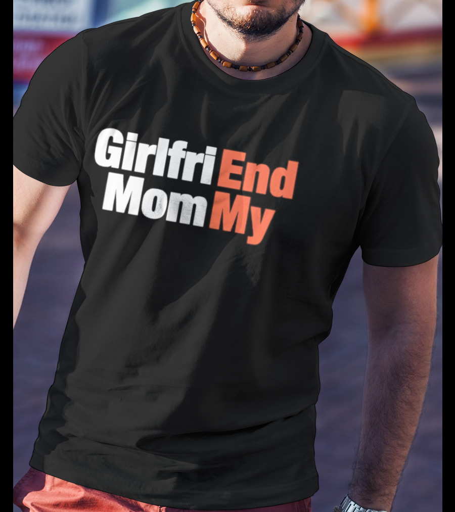 Girlfriend Mom My End T-Shirt