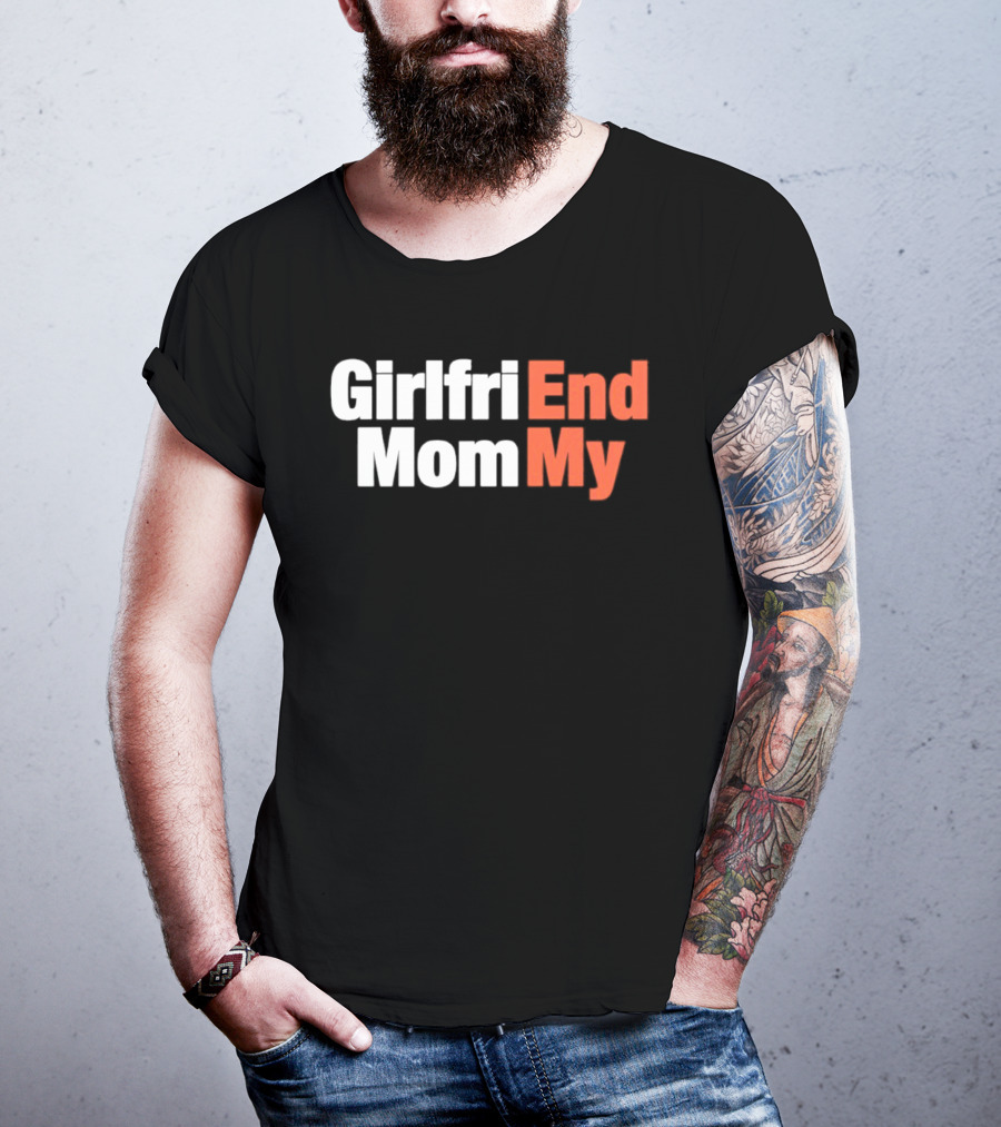 Girlfriend Mom My End T-Shirt