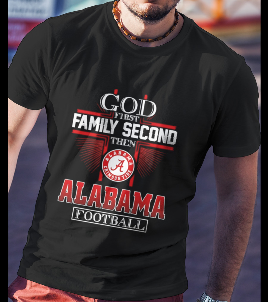 God First Family Second Then Alabama Crimson Tide Football T-Shirt