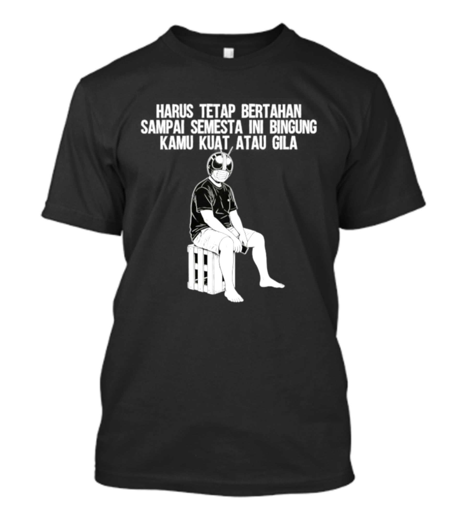 Harus Tetap Bertahan Sampai Semesta Ini Bingung Kamu Kuat Atau Gila Kamen Rider Parody Masked Hero Sitting On Crate T-Shirt