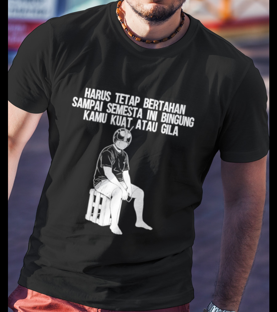 Harus Tetap Bertahan Sampai Semesta Ini Bingung Kamu Kuat Atau Gila Kamen Rider Parody Masked Hero Sitting On Crate T-Shirt