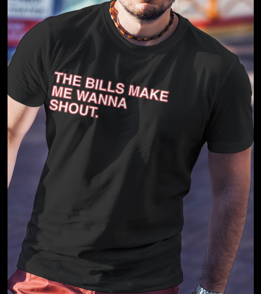 Buffalo Mafia The Bills Make Me Wanna Shout Fan T-Shirt