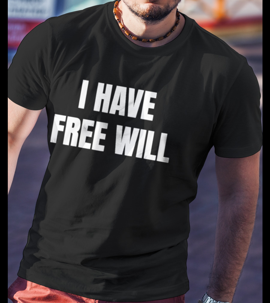 I Have Free Will T-Shirt
