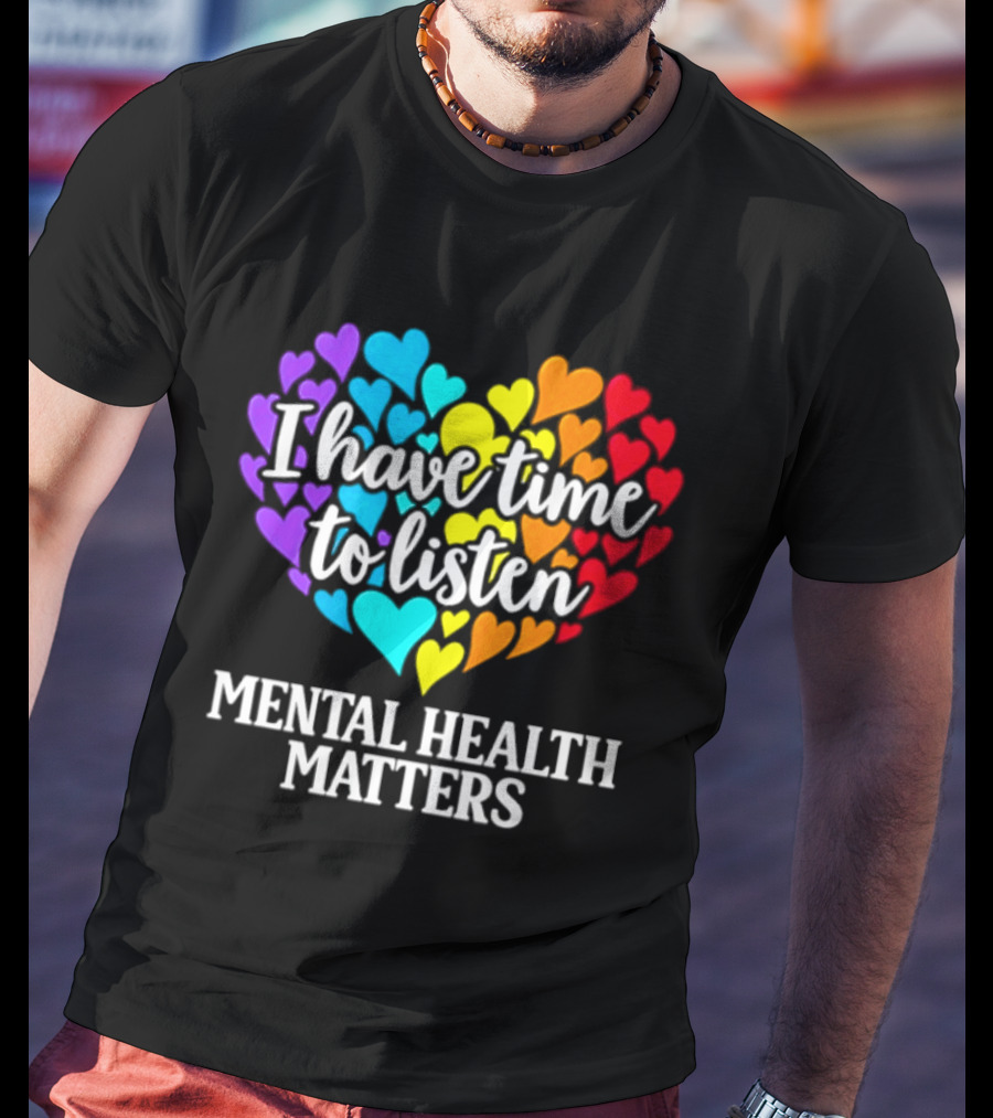 I Have Time To Listen Mental Health Matters Rainbow Heart T-Shirt