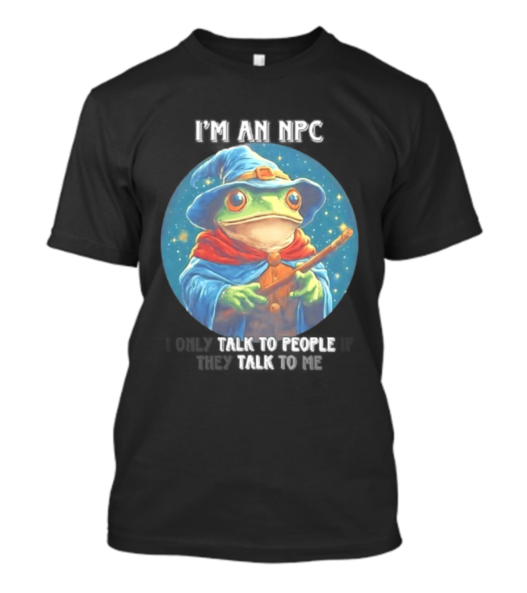 I'm An NPC Frog Wizard I Only Talk To People If They Talk To Me T-Shirt