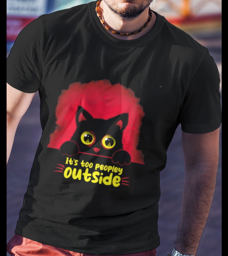 It's Too Peopley Outside Black Cat Introvert Humorous Statement For Cat Lovers T-Shirt