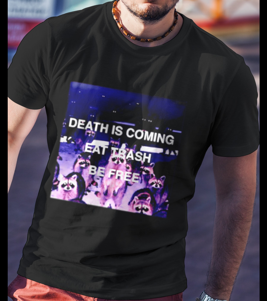 Death Is Coming Eat Trash Be Free Raccoon T-Shirt