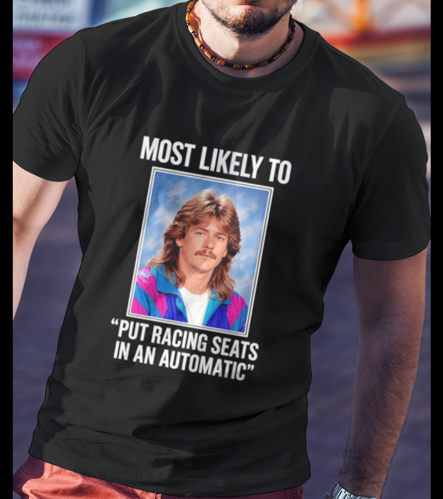 Most Likely To Put Racing Seats In An Automatic 80s Mullet Hair Meme T-Shirt