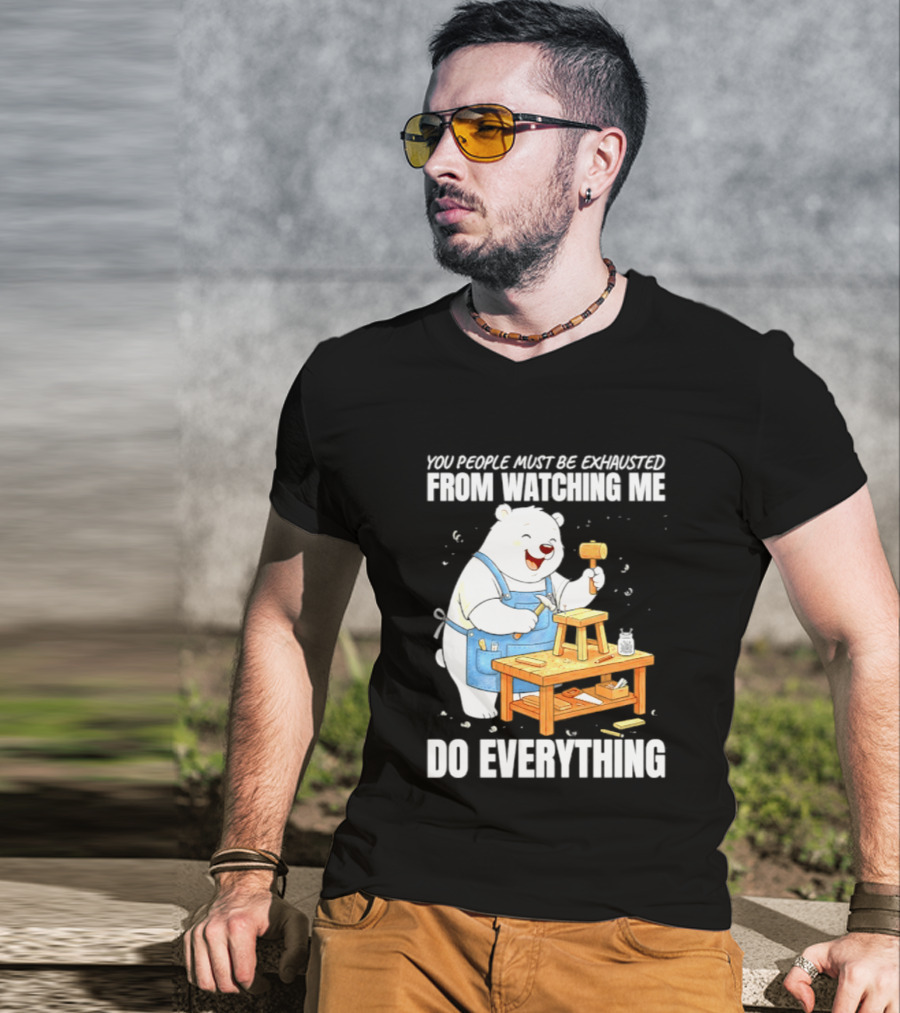 You People Must Be Exhausted From Ing Me Do Everything Polar Bear Carpenter T-Shirt