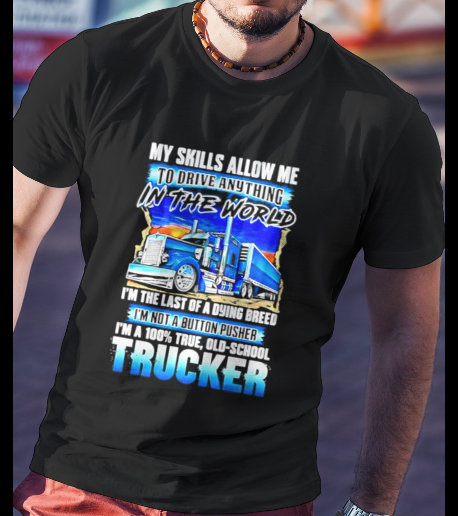 My Skills Allow Me To Drive Anything In The World Old School Strong Trucker Skills T-Shirt