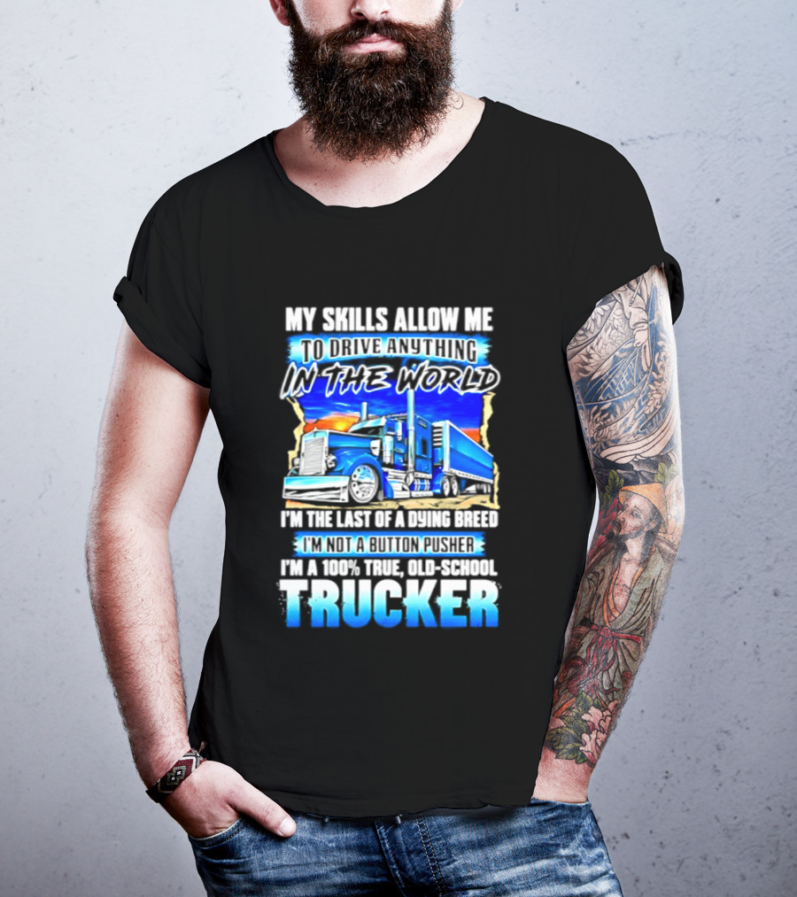 My Skills Allow Me To Drive Anything In The World Old School Strong Trucker Skills T-Shirt