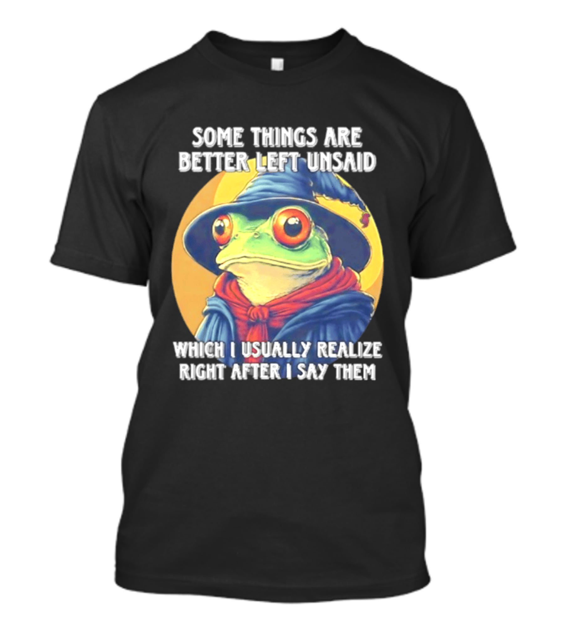 Some Things Are Better Left Unsaid Frog Wizard Realize After I Say Them T-Shirt