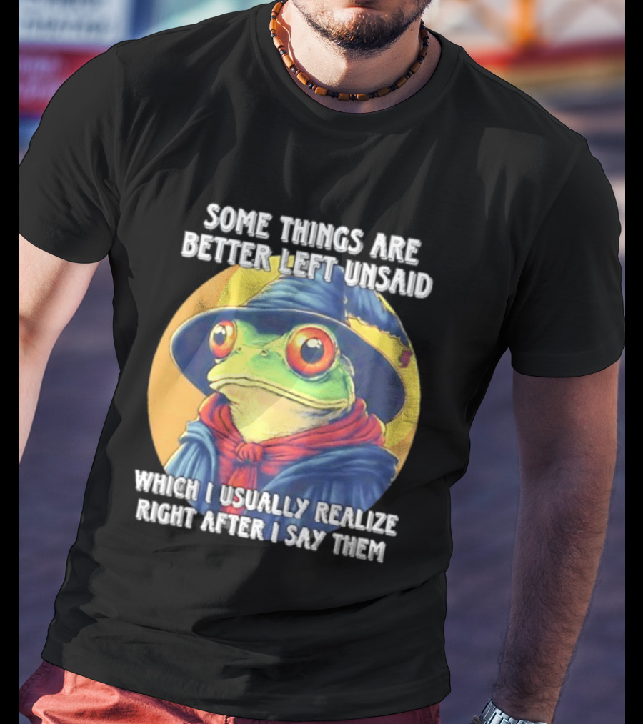 Some Things Are Better Left Unsaid Frog Wizard Realize After I Say Them T-Shirt