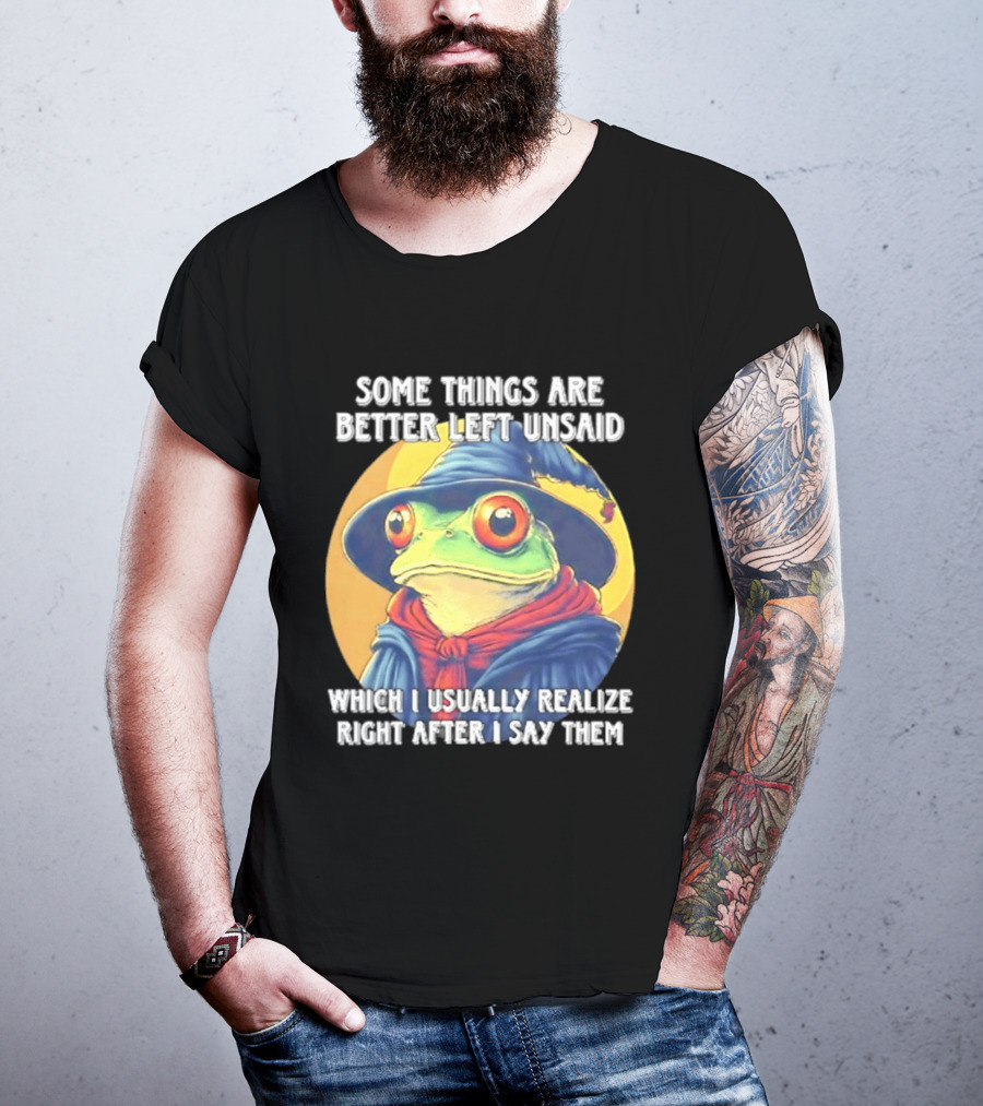 Some Things Are Better Left Unsaid Frog Wizard Realize After I Say Them T-Shirt
