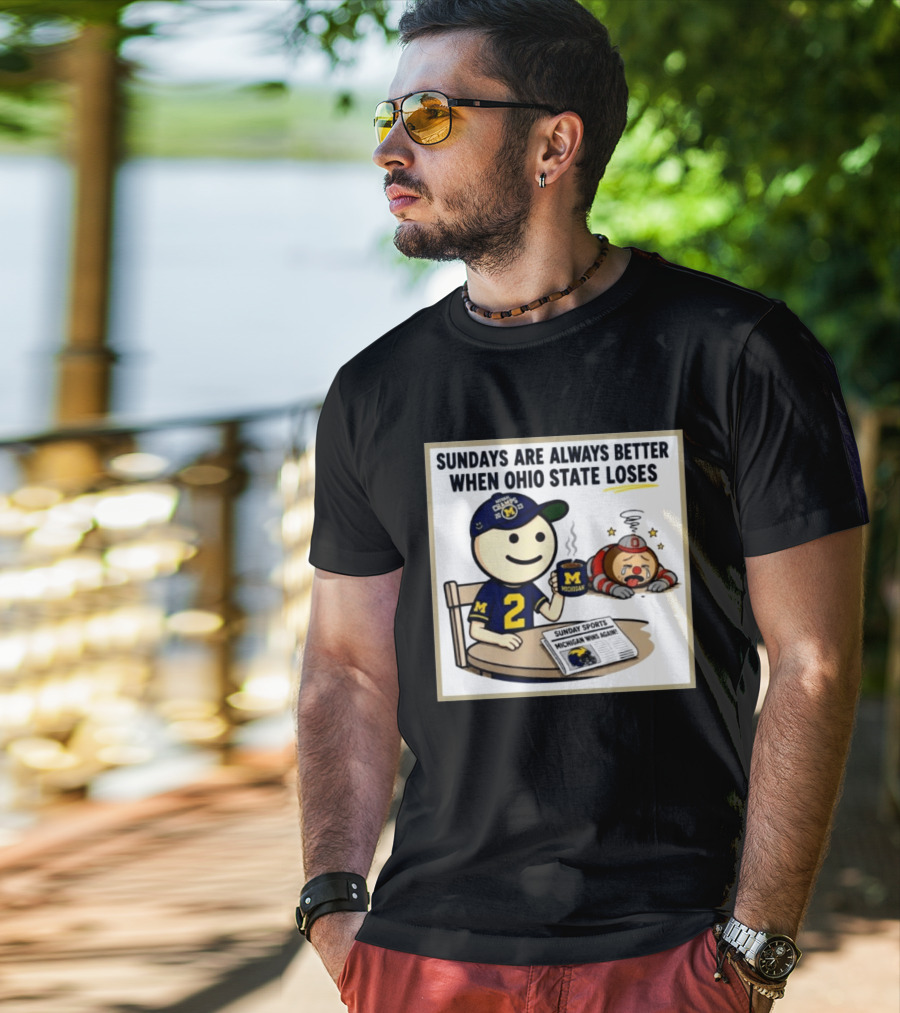 Sundays Are Always Better When Ohio State Loses Michigan Michigan Wins Again T-Shirt