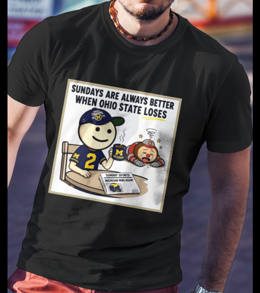 Sundays Are Always Better When Ohio State Loses Michigan Michigan Wins Again T-Shirt