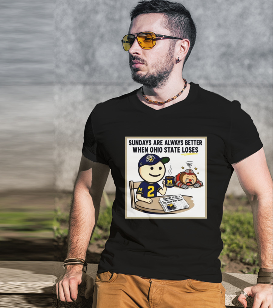 Sundays Are Always Better When Ohio State Loses Michigan Michigan Wins Again T-Shirt