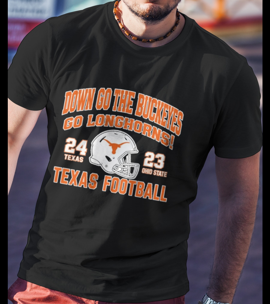 Down Go The Buckeyes Go Longhorns Texas 24 Ohio State 23 Texas Football T-Shirt