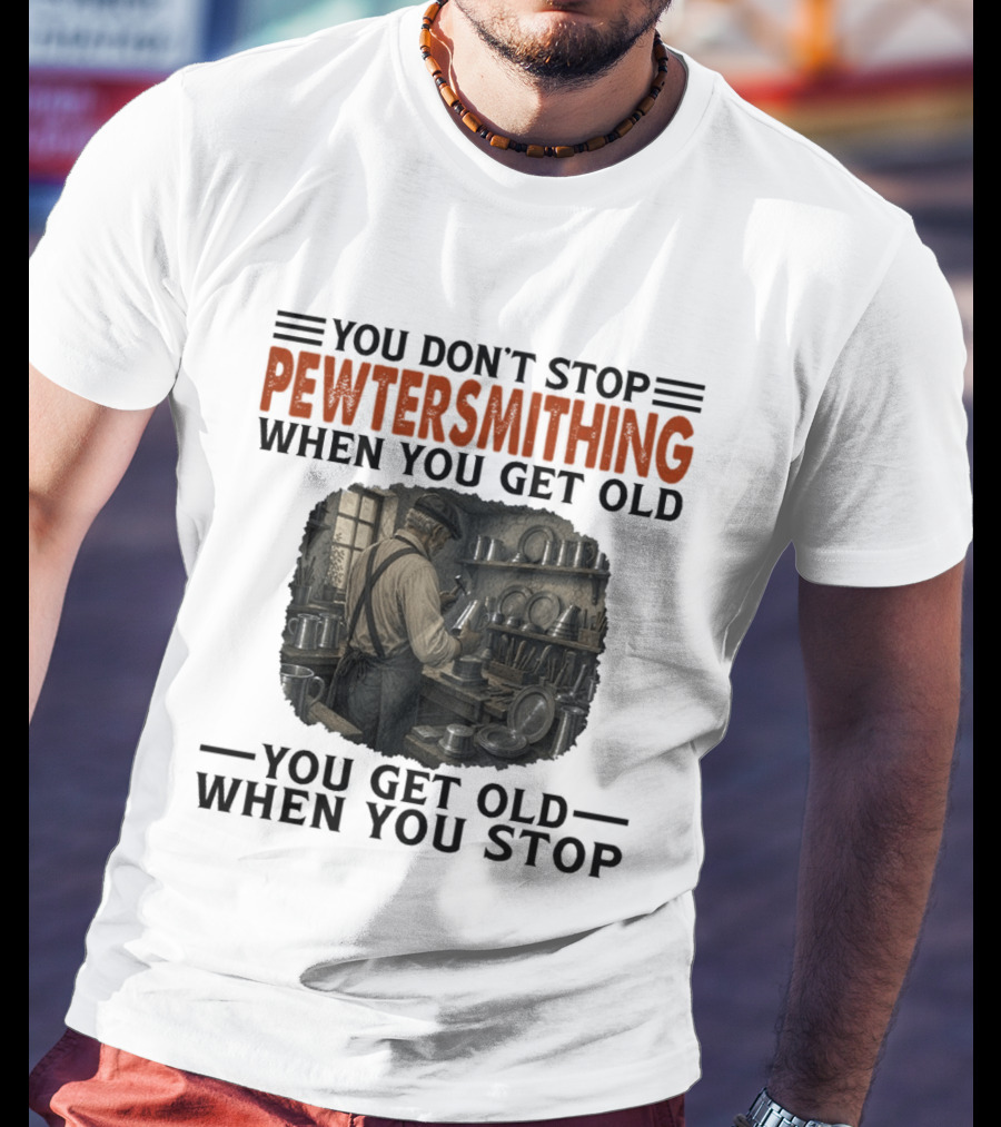 You Don't Stop Pewter Smithing When You Get Old You Get Old When You Stop Vintage Workshop Scene T-Shirt